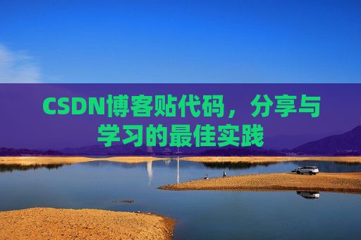 CSDN博客贴代码,分享与学习的最佳实践