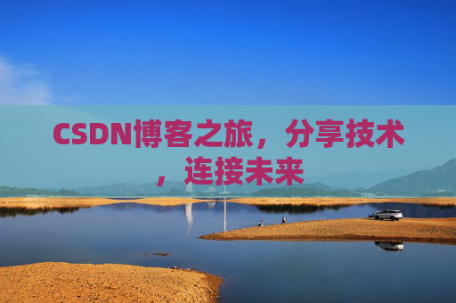 CSDN博客之旅，分享技术，连接未来